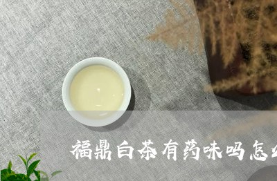 福鼎白茶有药味吗怎么喝/2023062987372