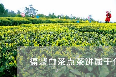 福鼎白茶点茶饼属于什么茶类/2023111442807