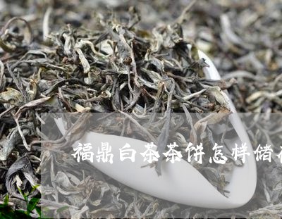 福鼎白茶茶饼怎样储存/2023120725160