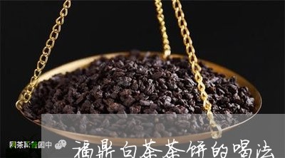 福鼎白茶茶饼的喝法/2023120324036