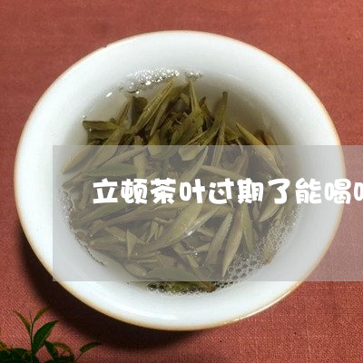 立顿茶叶过期了能喝吗/2023071641435