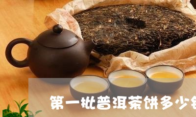 第一批普洱茶饼多少钱/2023061431615