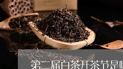 第二届白茶开茶节是哪一年/2023111028160