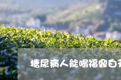 糖尿病人能喝福鼎白茶吗/2023092199270