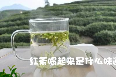 红茶喝起来是什么味道/2023060829370