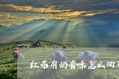 红茶有奶香味怎么回事/2023071433847