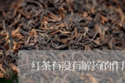 红茶有没有解药的作用/2023071487169