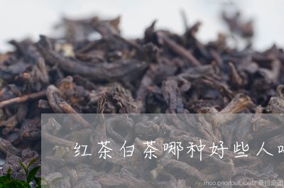 红茶白茶哪种好些人喝的/2023110306059