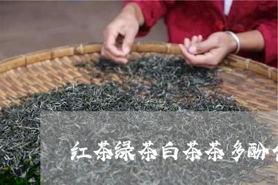 红茶绿茶白茶茶多酚含量/2023110313949