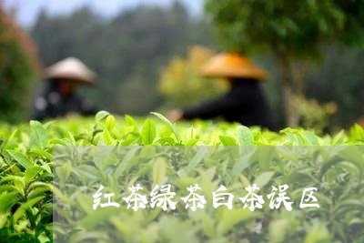 红茶绿茶白茶误区/2023070897462