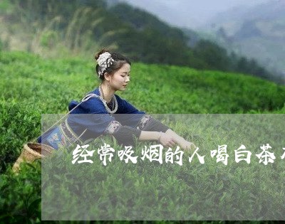 经常吸烟的人喝白茶有用吗/2023042781405