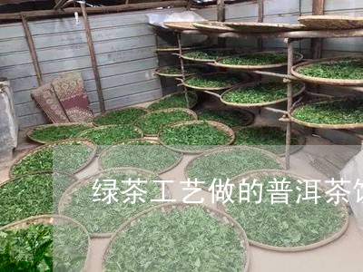 绿茶工艺做的普洱茶饼能喝吗/2023082821604