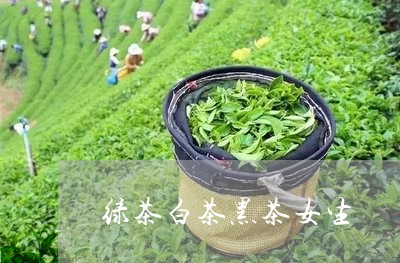 绿茶白茶黑茶女生/2023071301725