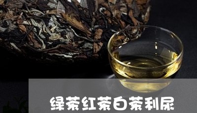 绿茶红茶白茶利尿/2023071360382