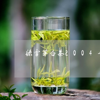 绿雪芽白茶2004年/2023092726170