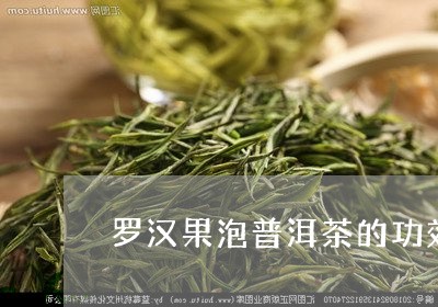 罗汉果泡普洱茶的功效/2023092685359