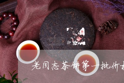 老同志茶饼第一批价格/2023061012937