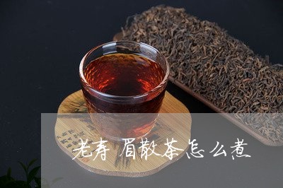 老寿眉散茶怎么煮/2023090899282