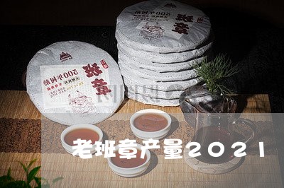 老班章产量2021/2023092474960