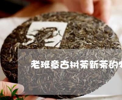 老班章古树茶新茶的特点功效/2023052722839