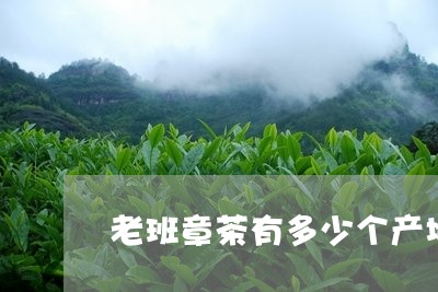 老班章茶有多少个产地/2023061270481