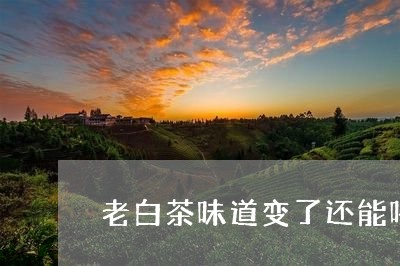 老白茶味道变了还能喝吗/2023110316161