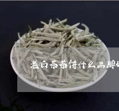 老白茶茶饼什么品牌好/2023073115140