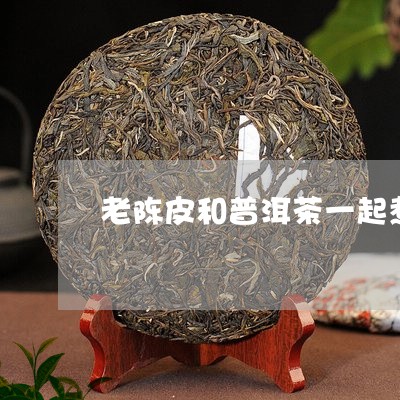 老陈皮和普洱茶一起煮/2023061498493