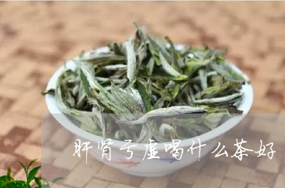 肝肾亏虚喝什么茶好/2023042109504