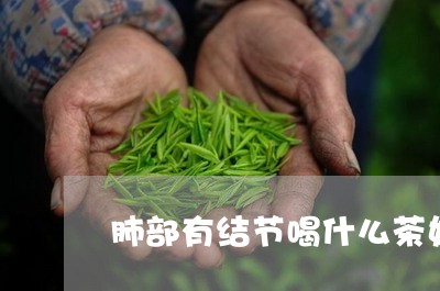 肺部有结节喝什么茶好/2023071472714