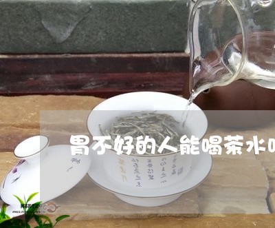 胃不好的人能喝茶水吗/2023092106048