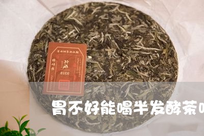 胃不好能喝半发酵茶吗/2023071421826