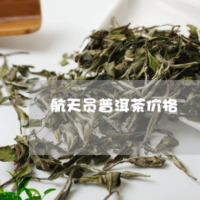 航天员普洱茶价格/2023071095049