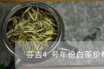 芬吉4号年份白茶价格/2023092714158