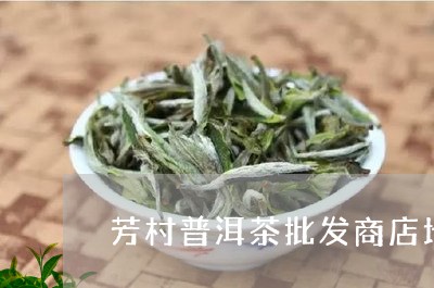 芳村普洱茶批发商店地址/2023082727280