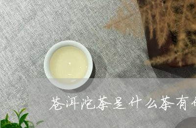 苍洱沱茶是什么茶有什么功效/2023052628480