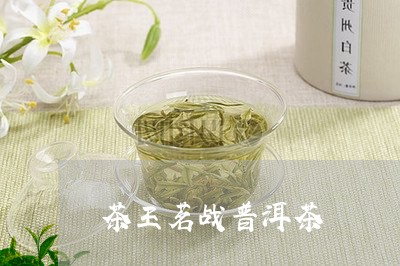 茶王茗战普洱茶/2023120368581