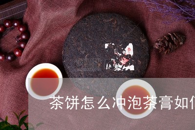 茶饼怎么冲泡茶膏如何制作/2023051120473