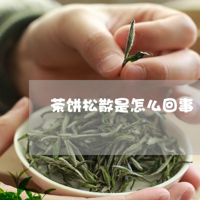 茶饼松散是怎么回事/2023042284150