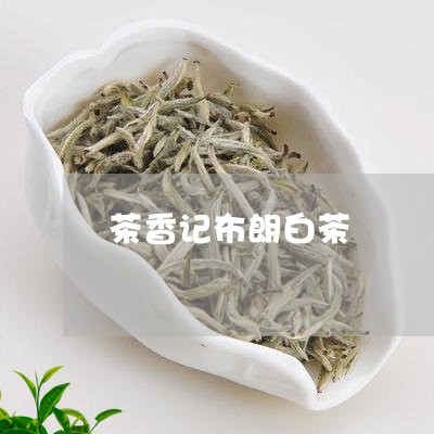 茶香记布朗白茶/2023060960472