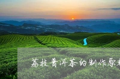 荔枝普洱茶的制作原料/2023080295059