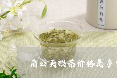 蒲公英根茶价格是多少/2023060959390