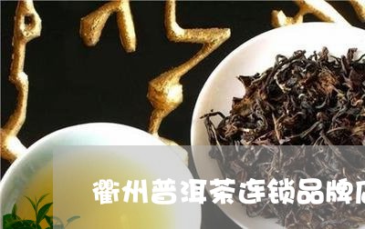 衢州普洱茶连锁品牌店有哪些/2023052818280