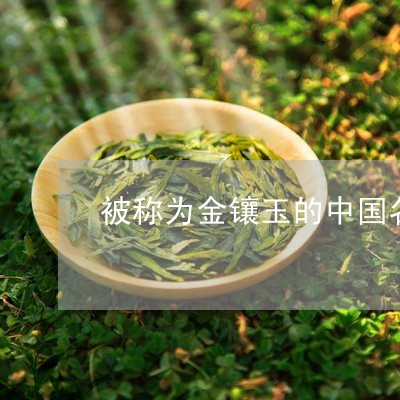 被称为金镶玉的中国名茶是/2023051176171