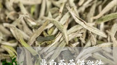 褔鼎白茶茶饼做法/2023071079359