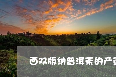 西双版纳普洱茶的产量/2023080105351