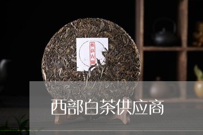 西部白茶供应商/2023060936359