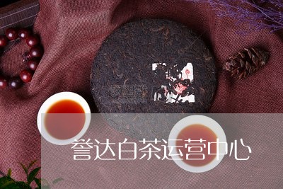 誉达白茶运营中心/2023070886349