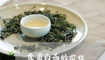 贡眉白茶的价位/2023061163957