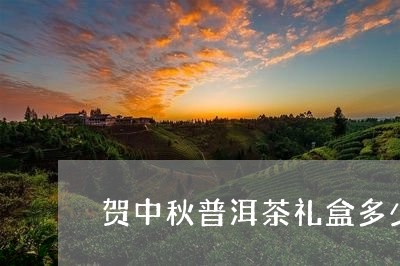 贺中秋普洱茶礼盒多少钱/2023082725260